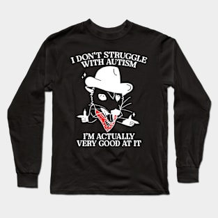 I Don't Struggle With Autism I'm Actually Very Good At It Long Sleeve T-Shirt